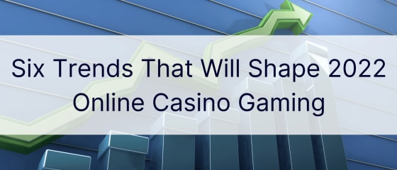 2022년 온라인 카지노 게임을 형성할 6가지 트렌드